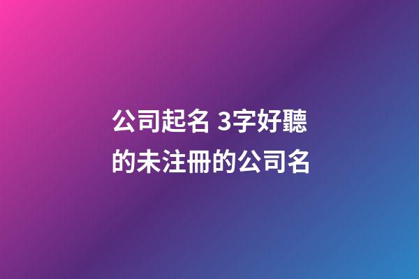 公司起名 3字好聽的未注冊的公司名-第1張-公司起名-玄機派
